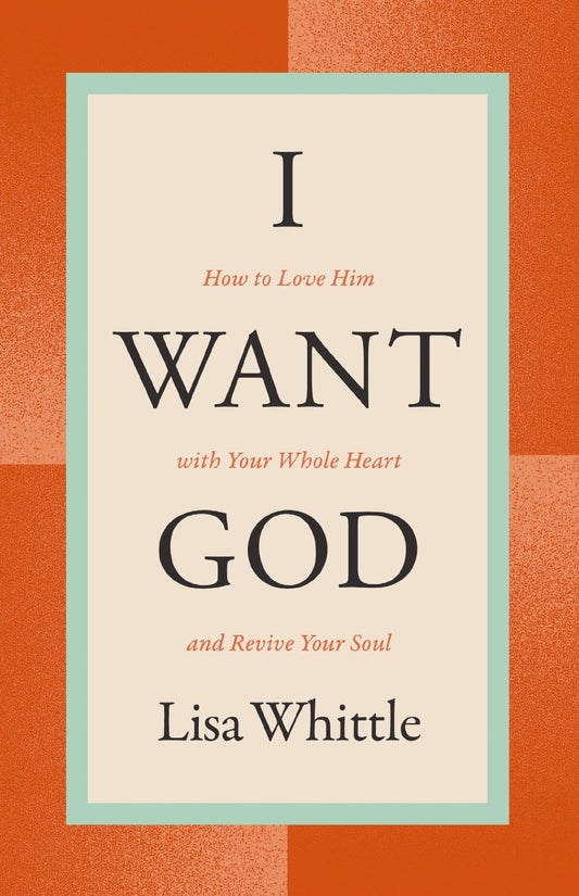 I Want God: How to Love Him with Your Whole Heart and Revive Your Soul - 8320