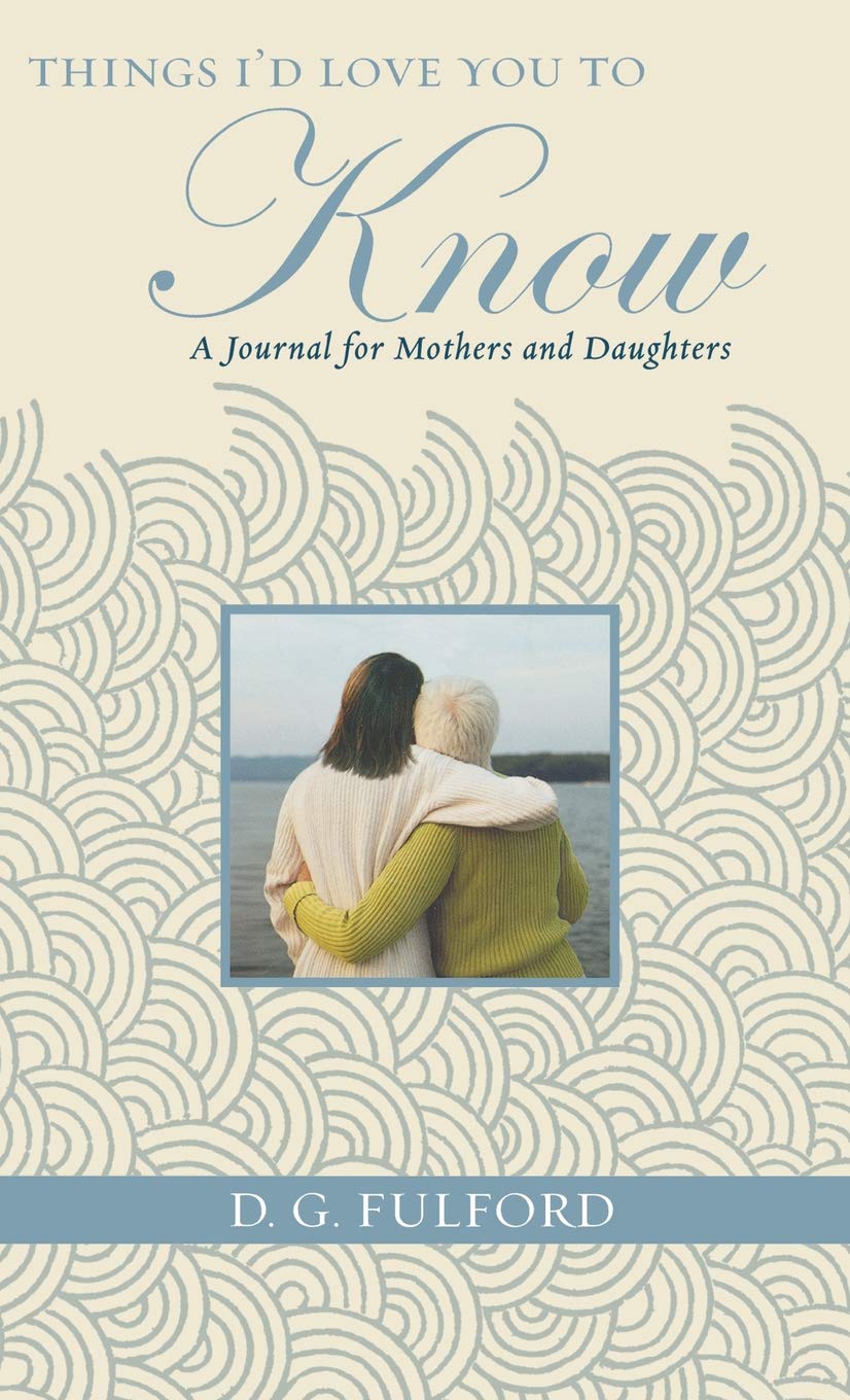 Things I'd Love You to Know: A Journal for Mothers and Daughters
