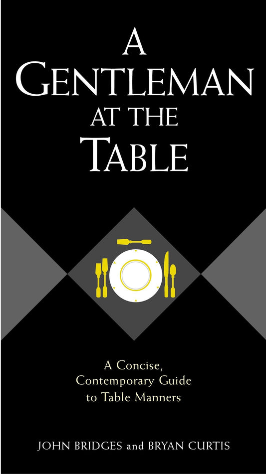 A Gentleman At The Table: A Concise, Contemporary Guide To Table Manners - 674