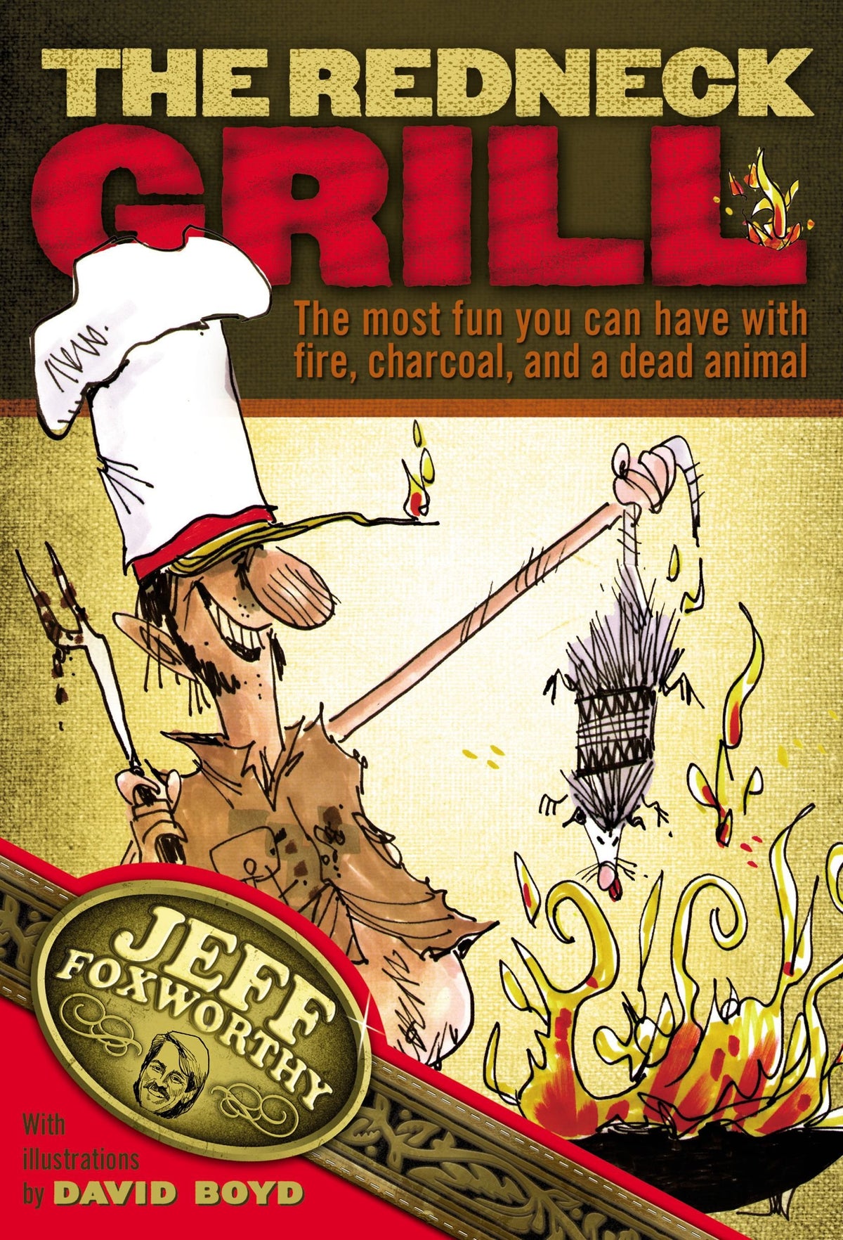 The Redneck Grill: The Most Fun You Can Have with Fire, Charcoal, and a Dead Animal
