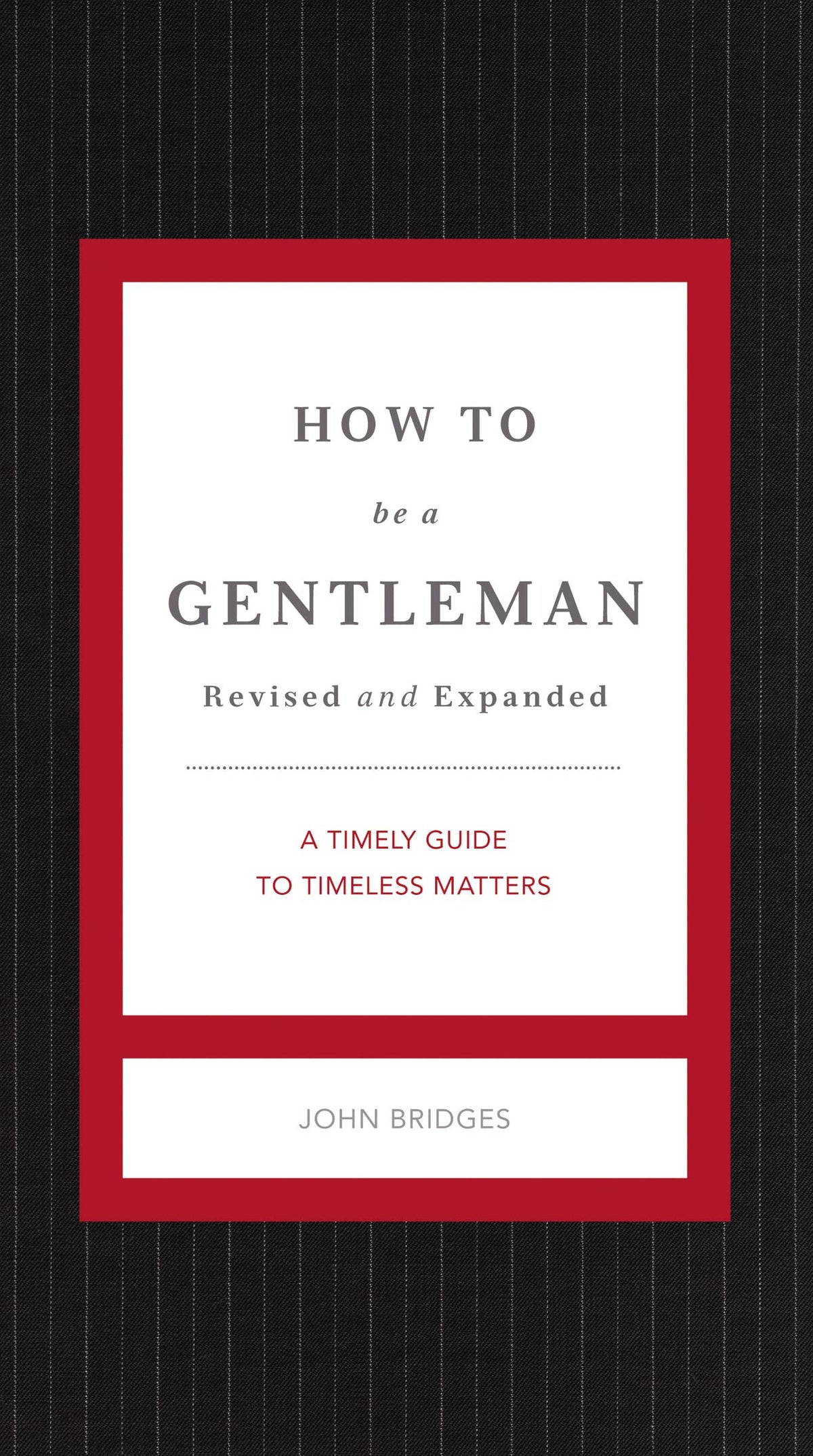 How to Be a Gentleman Revised and Expanded: A Timely Guide to Timeless Manners (The GentleManners Series)
