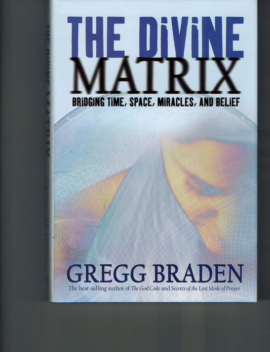 The Divine Matrix: Briding Time, Space, Miracles, And Belief