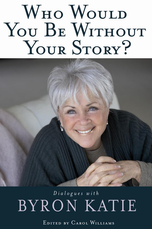 Who Would You Be Without Your Story?: Dialogues with Byron Katie - 1655