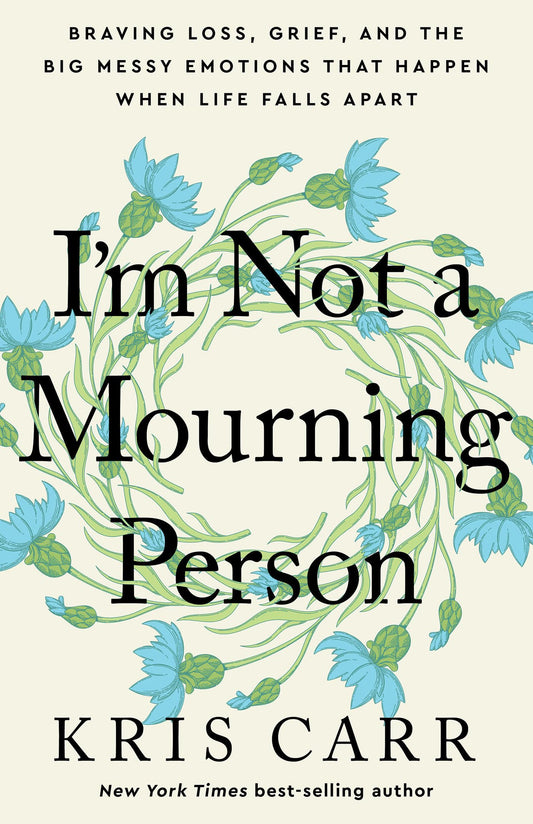 I'm Not a Mourning Person: Braving Loss, Grief, and the Big Messy Emotions That Happen When Life Falls Apar t - 5322