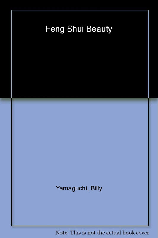 Billy Yamaguchi Feng Shui Beauty: Bringing The Ancient Principles Of Balance And Harmony To Your Hair, Makeup And Personal Style