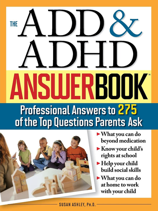 The ADD & ADHD Answer Book: Professional Answers to 275 of the Top Questions Parents Ask (Special Needs Parenting Answer Book)