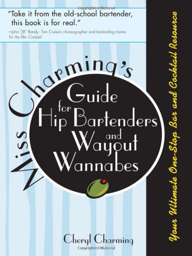 Miss Charming's Guide for Hip Bartenders and Wayout Wannabes: Your Ultimate One-stop Bar And Cocktail Resource - 1097