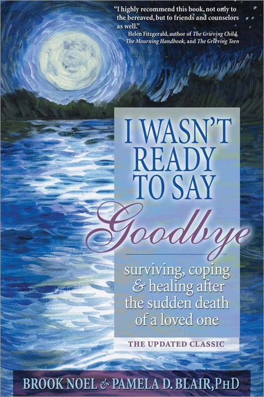 I Wasn't Ready to Say Goodbye: Surviving, Coping and Healing After the Sudden Death of a Loved One (A Compassionate Grief Recovery Book) - 6360