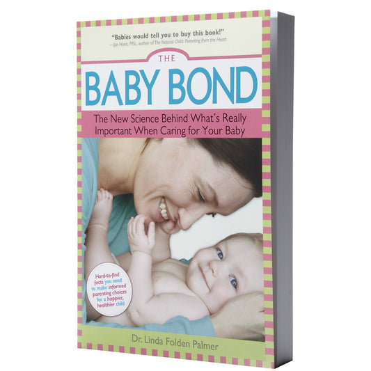 The Baby Bond: The New Science Behind What's Really Important When Caring for Your Baby