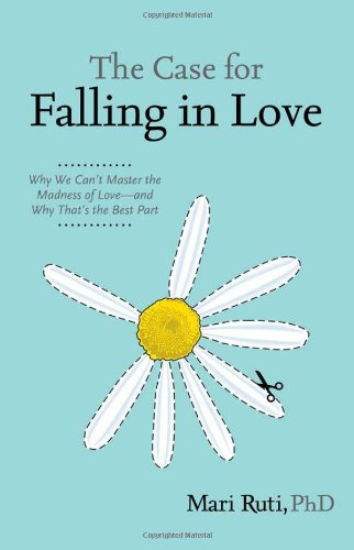 The Case for Falling in Love: Why We Can't Master the Madness of Love And Why That's the Best Part