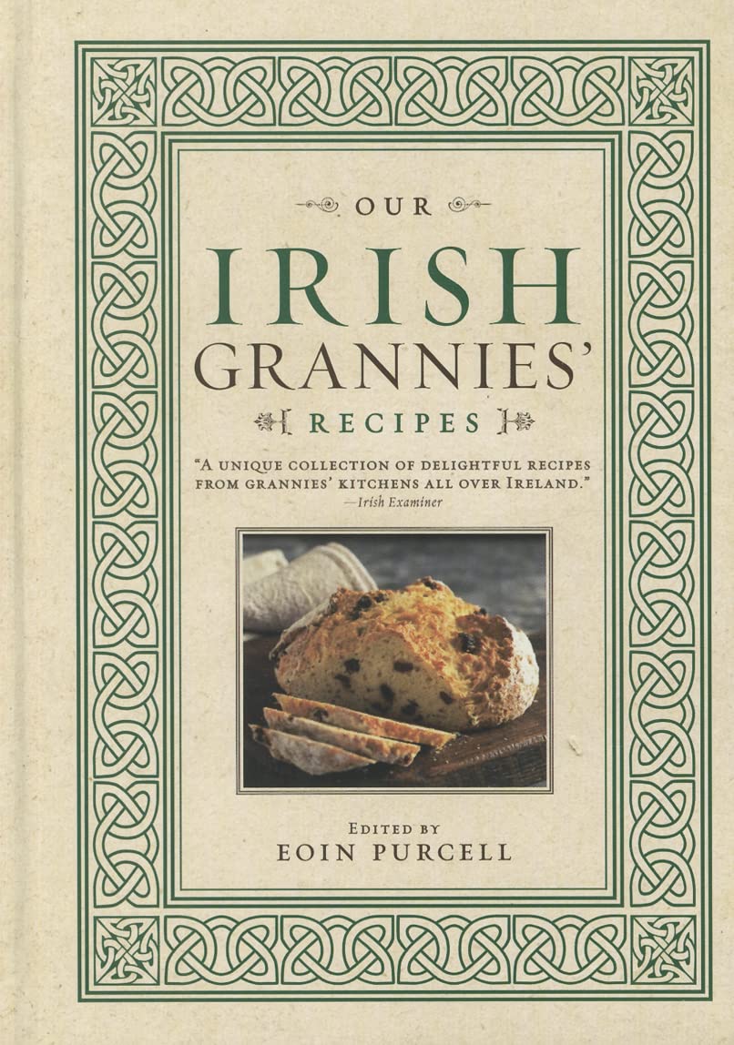 Our Irish Grannies' Recipes: Comforting and Delicious Cooking From the Old Country to Your Family's Table (Thanksgiving and Holiday Cookbook, Holiday Baking, Gifts for Women, Irish Heritage)