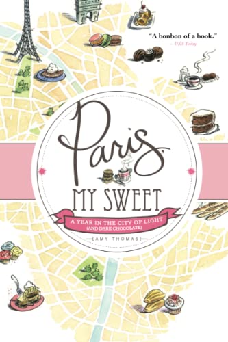 Paris, My Sweet: A Year in the City of Light (and Dark Chocolate)