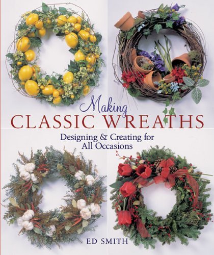 Making Classic Wreaths: Designing & Creating for All Occasions
