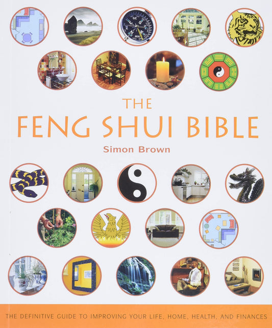 The Feng Shui Bible: The Definitive Guide to Improving Your Life, Home, Health, and Finances (Volume 4) (Mind Body Spirit Bibles) - 2128