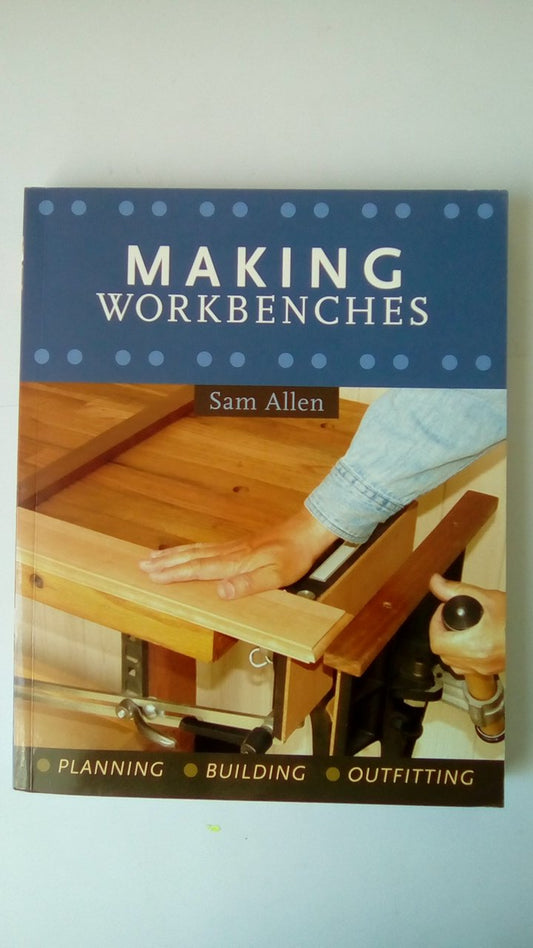 Making Workbenches: * Planning * Building * Outfitting