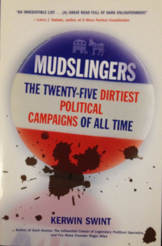 Mudslingers: The Twenty-Five Dirtiest Political Campaigns of All Time