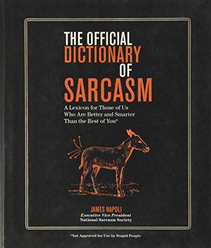 The Official Dictionary of Sarcasm: A Lexicon for Those of Us Who Are Better and Smarter Than the Rest of You (Volume 1) - 4354