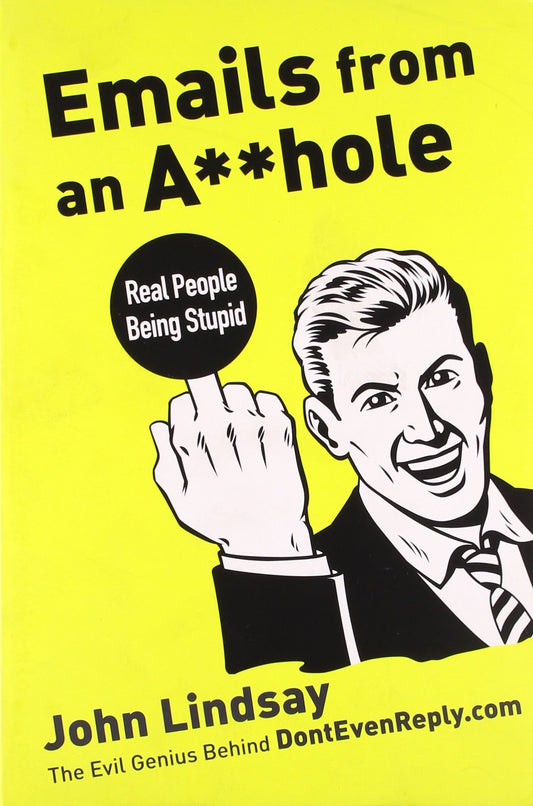 Emails from an A**hole: Real People Being Stupid
