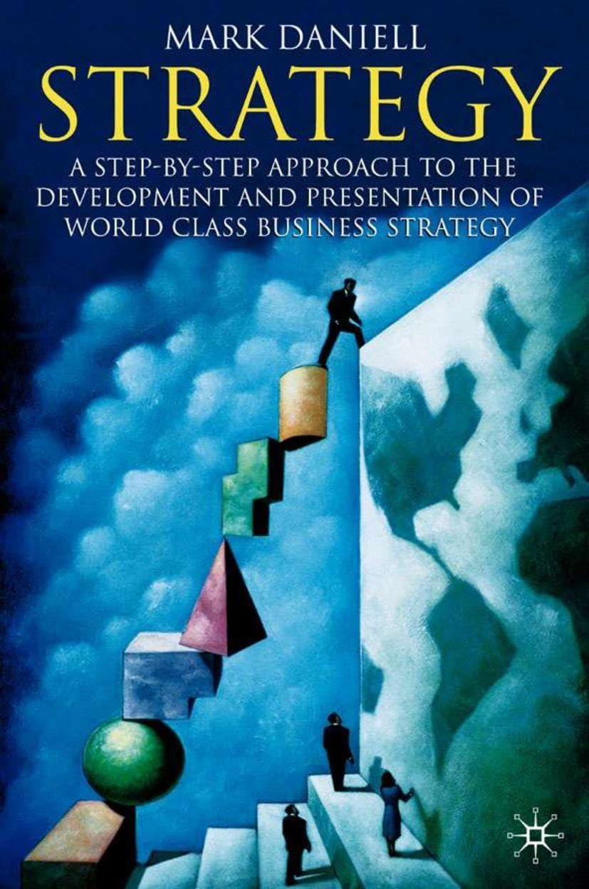 Strategy: A step-by-step approach to development and presentation of world class business strategy