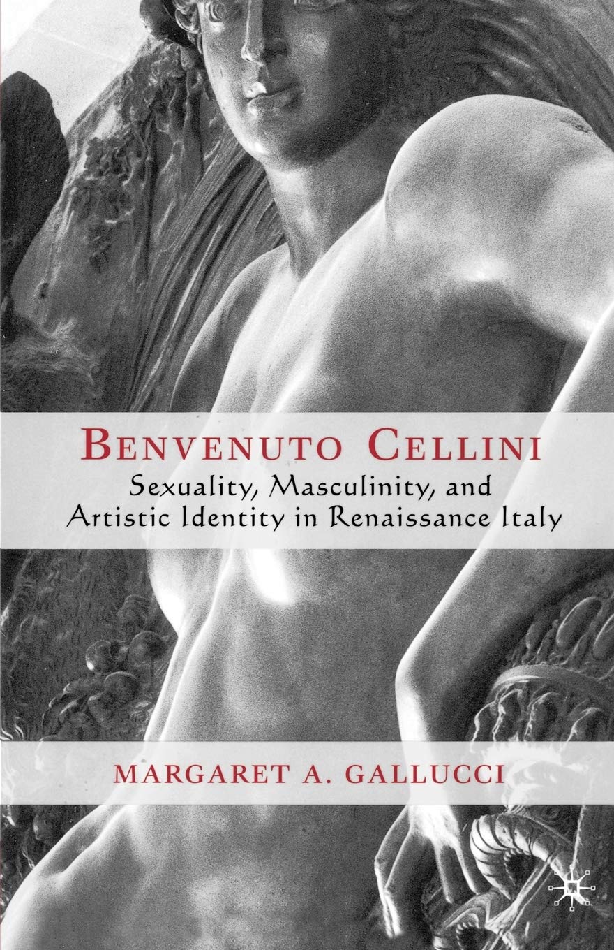 Benvenuto Cellini: Sexuality, Masculinity, and Artistic Identity in Renaissance Italy - 1553