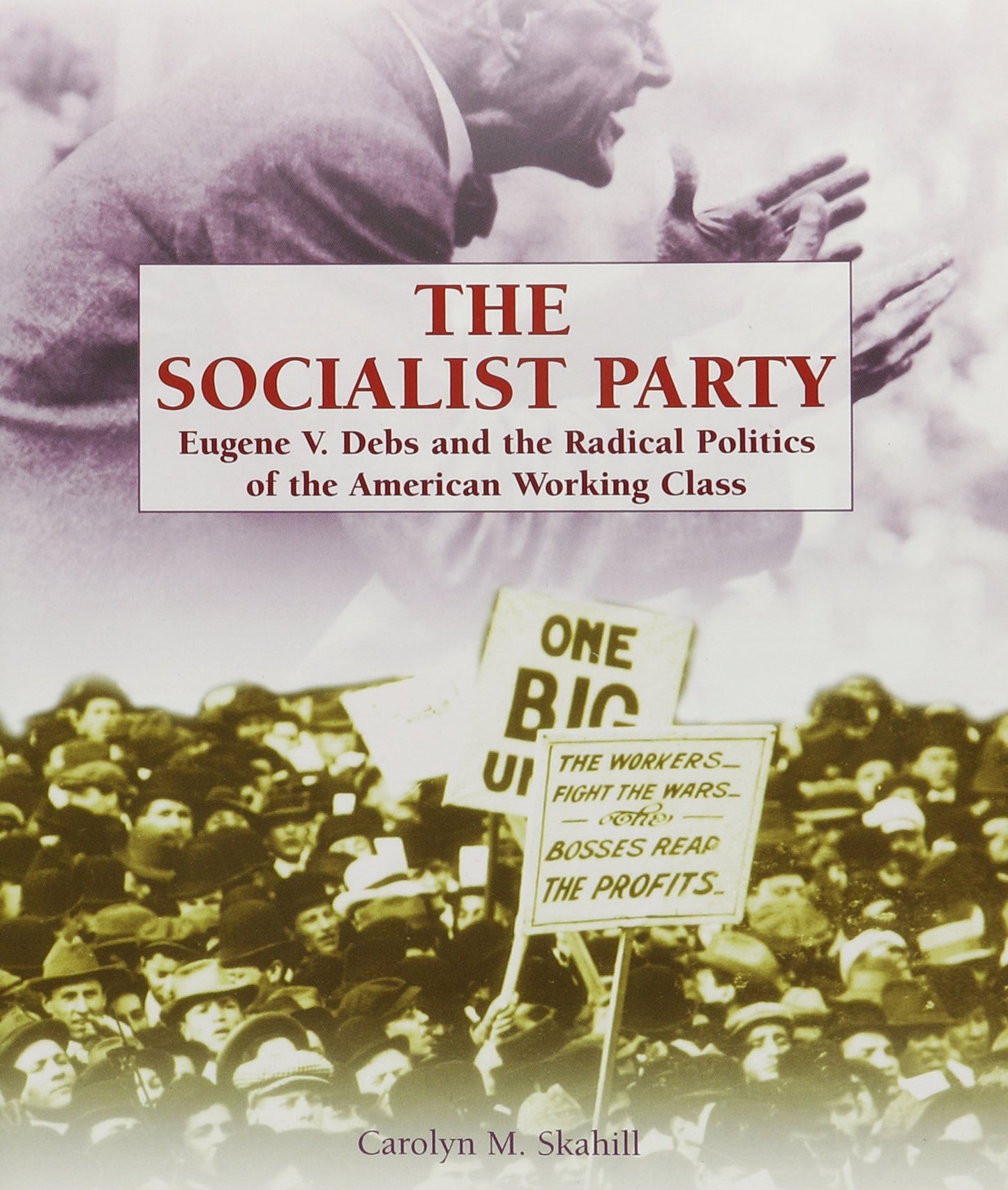 The Socialist Party: Eugene V. Debs and the Radical Politics of the American Working Class (Progressive Movement 1900-1920 Set 2)