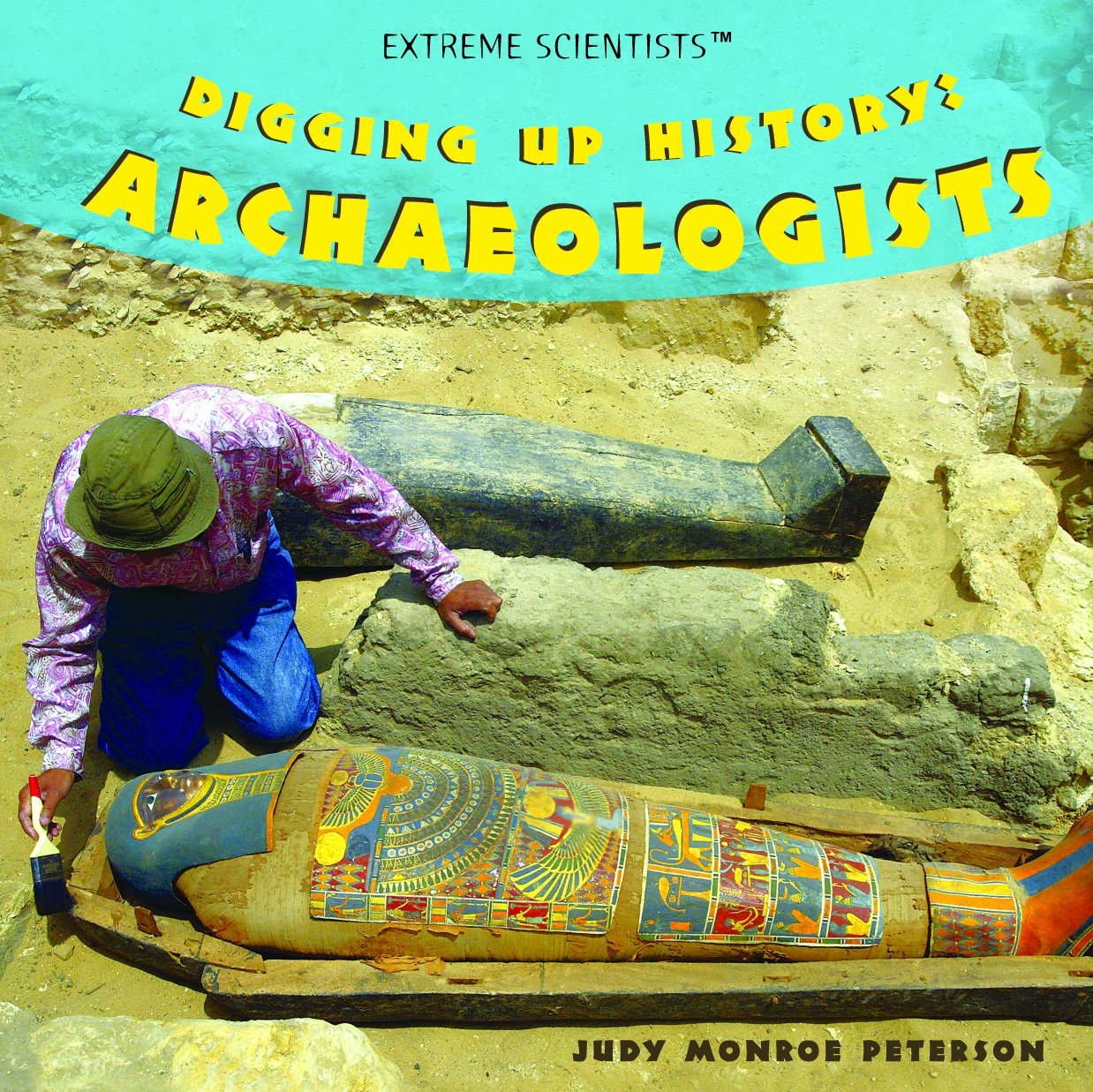 Digging Up History: Archaeologists (Extreme Scientists)