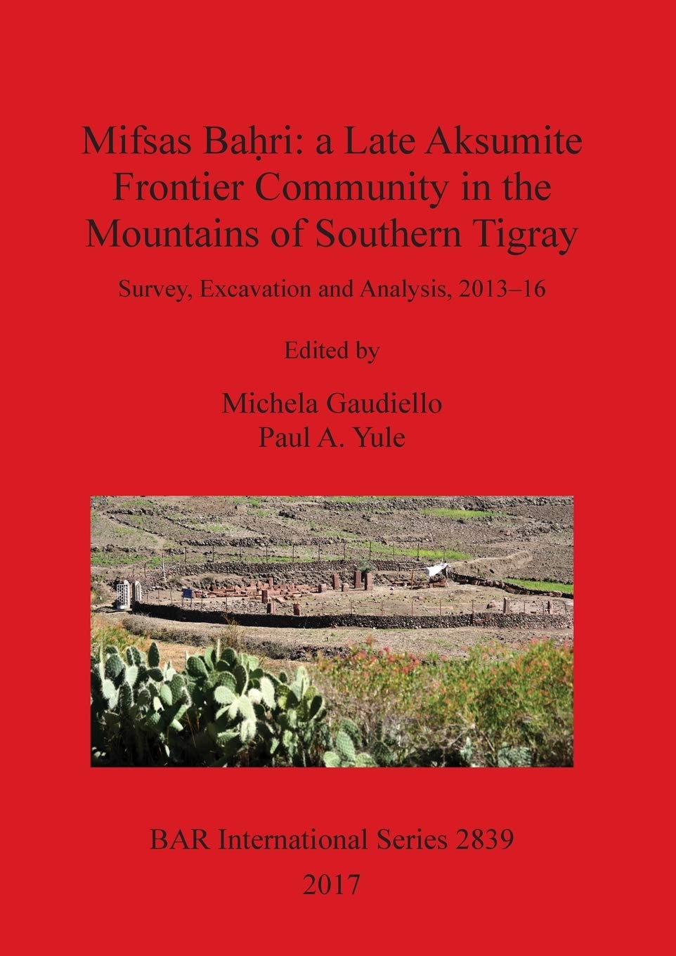 Mifsas Baḥri: a Late Aksumite Frontier Community in the Mountains of Southern Tigray: Survey, Excavation and Analysis, 2013-16 (BAR International)