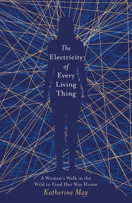 The Electricity of Every Living Thing: A Woman’s Walk in the Wild to Find Her Way Home