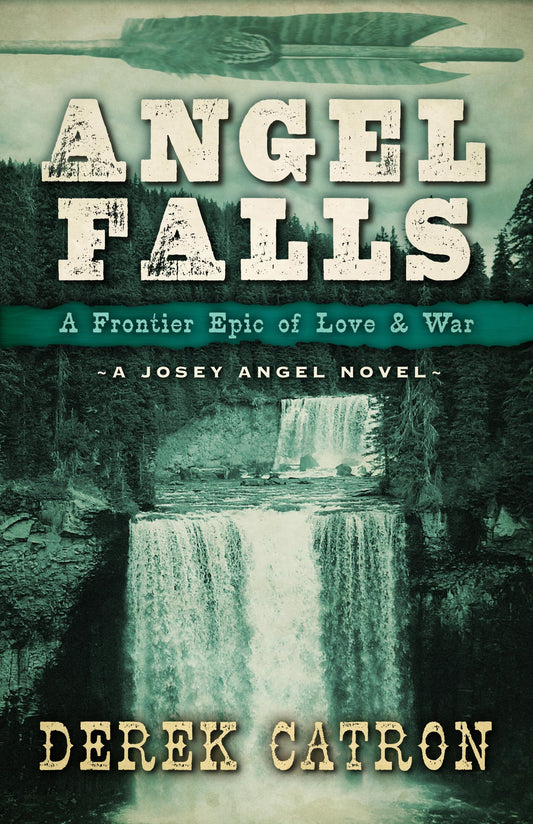 Angel Falls: A Frontier Epic of Love and War (A Josey Angel Novel)