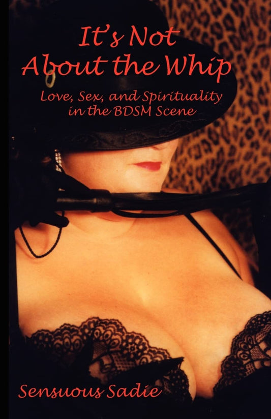 It's Not About the Whip: Love, Sex, and Spirituality in the BDSM Scene - 1707