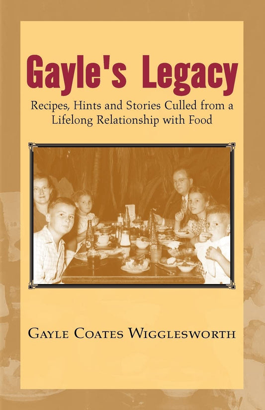 Gayle's Legacy: Recipes, Hints and Stories Culled from a Lifelong Relationship with Food