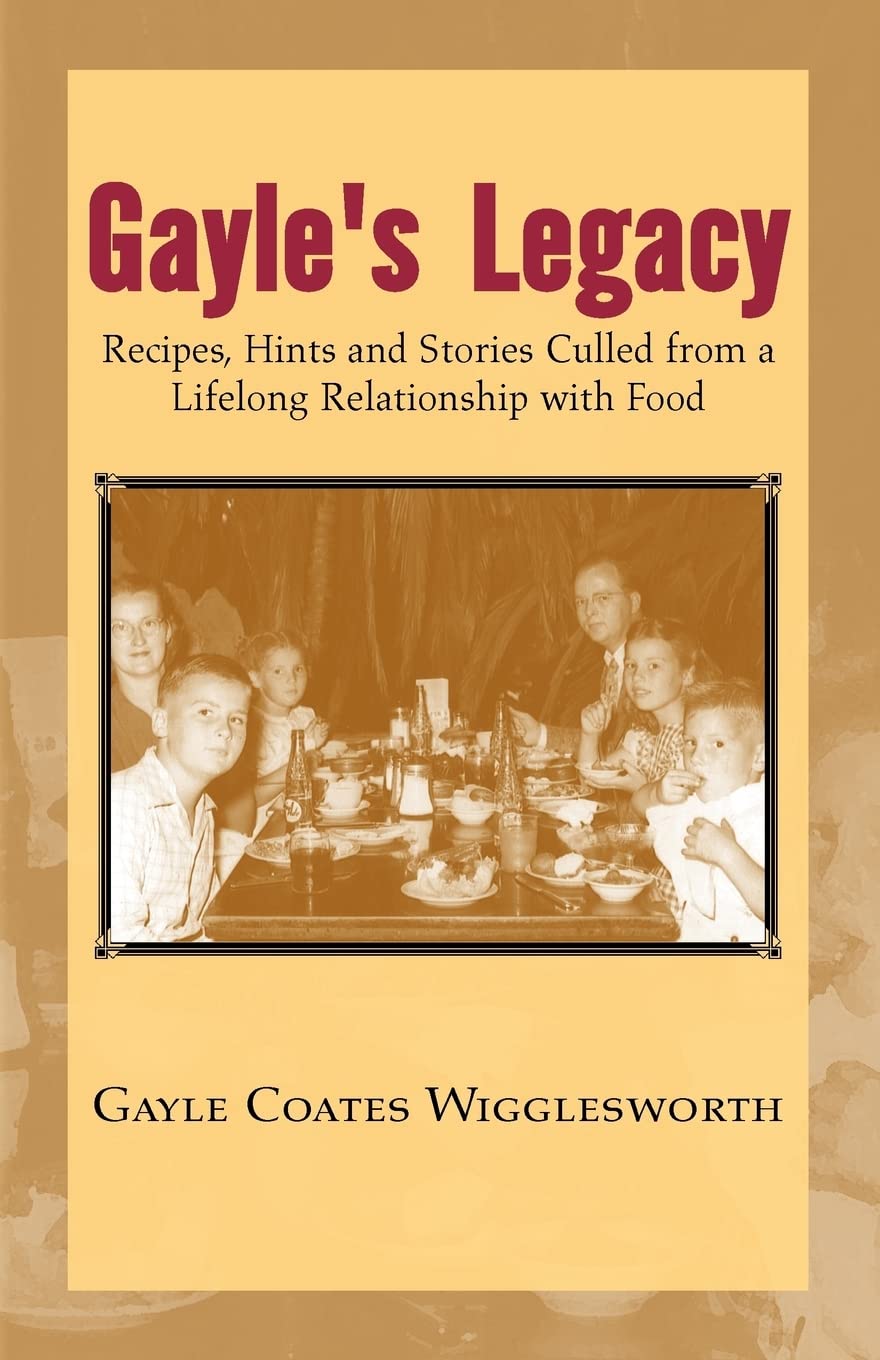 Gayle's Legacy: Recipes, Hints and Stories Culled from a Lifelong Relationship with Food