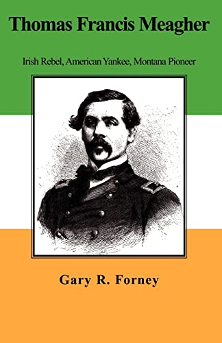 Thomas Francis Meagher: Irish Rebel, American Yankee, Montana Pioneer - 8080