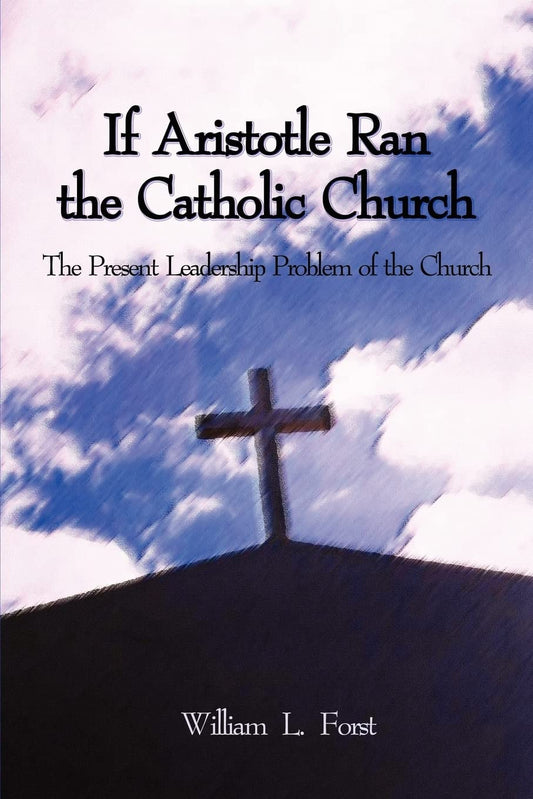 If Aristotle Ran the Catholic Church: The Present Leadership Problem of the Church