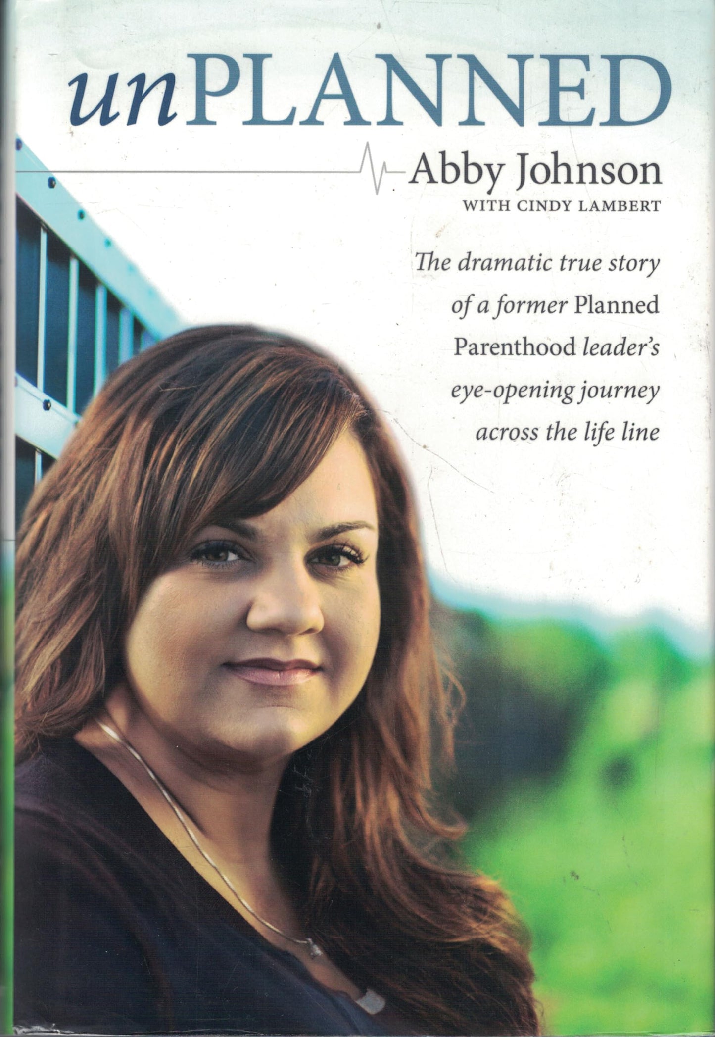 Unplanned: The Dramatic True Story of a Former Planned Parenthood Leader's Eye-Opening Journey across the Life Line