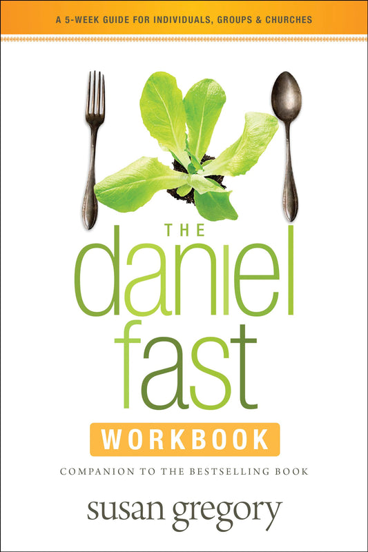 The Daniel Fast Workbook: A 5-Week Guide for Individuals, Groups, and Churches
