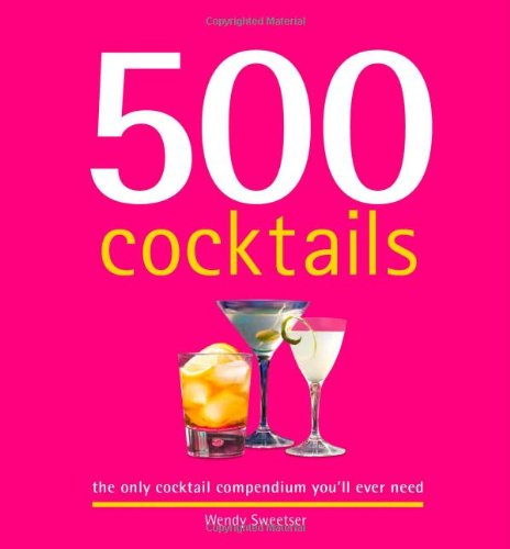 500 Cocktails: The Only Cocktail Compendium You'll Ever Need (500 Series Cookbooks)