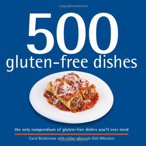 500 Gluten-Free Dishes: 500 Step-By-Step, Full-Color Recipes for Gluten-Free Breakfasts, Lunches, Dinners, Baking, and Desserts (The 500 Series)