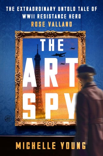 The Art Spy: The Extraordinary Untold Tale of WWII Resistance Hero Rose Valland ― A Lambda Literary Award Finalist Biography About Nazi Art Theft