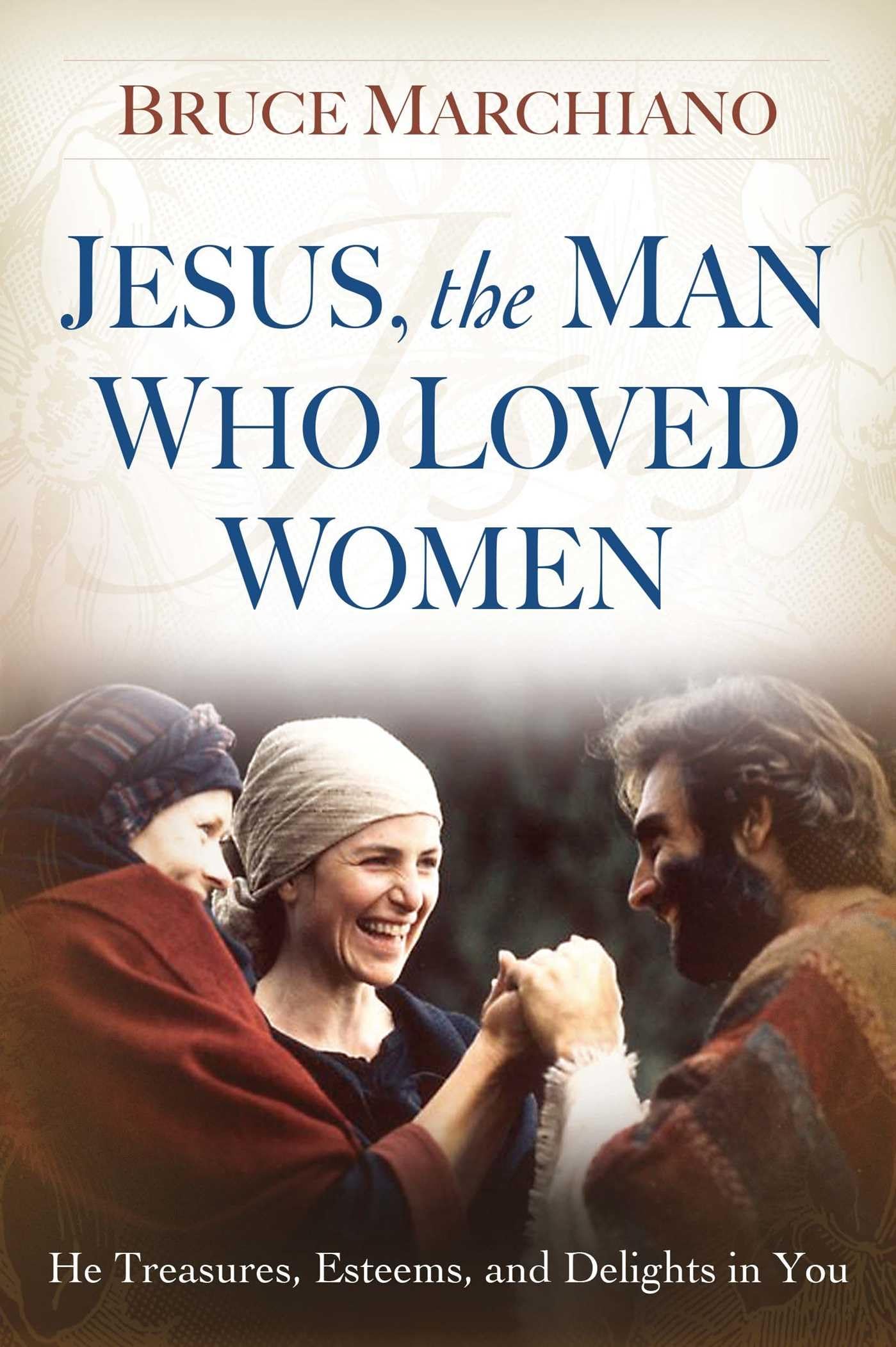 Jesus, the Man Who Loved Women: He Treasures, Esteems, and Delights in You - 107