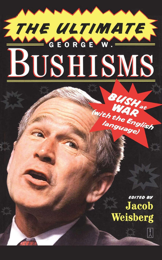 The Ultimate George W. Bushisms: Bush at War (with the English Language) - 4143