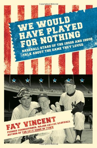 We Would Have Played for Nothing: Baseball Stars of the 1950s and 1960s Talk About the Game They Loved (Baseball Oral History Poject)