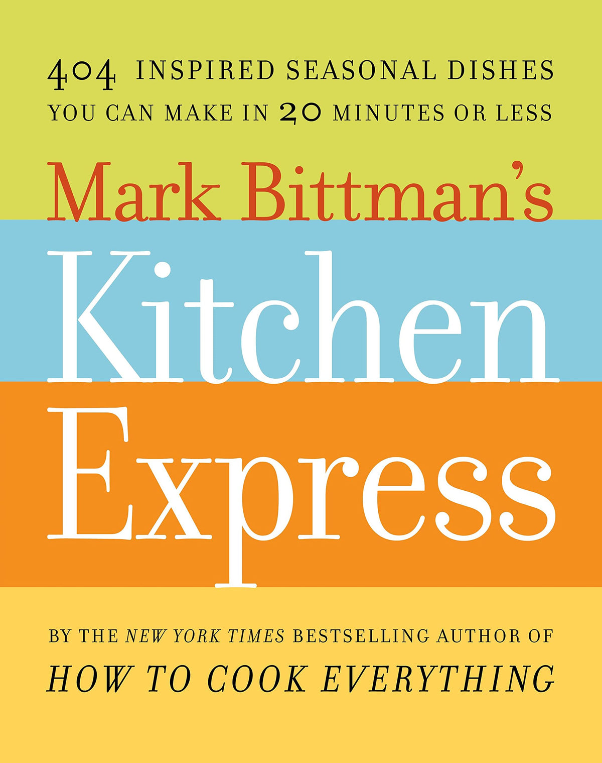Mark Bittman's Kitchen Express: 404 inspired seasonal dishes you can make in 20 minutes or less