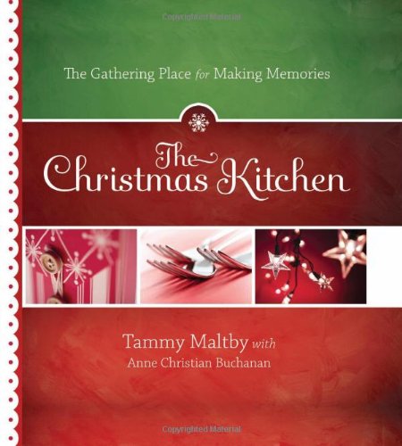 The Christmas Kitchen: The Gathering Place for Making Memories