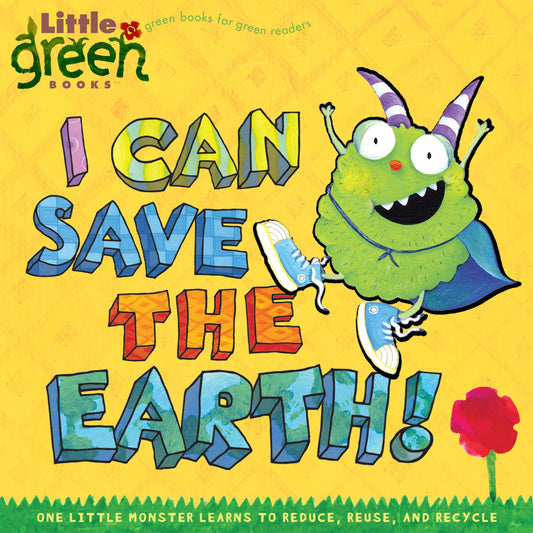 I Can Save the Earth!: One Little Monster Learns to Reduce, Reuse, and Recycle (Little Green Books) - 7363