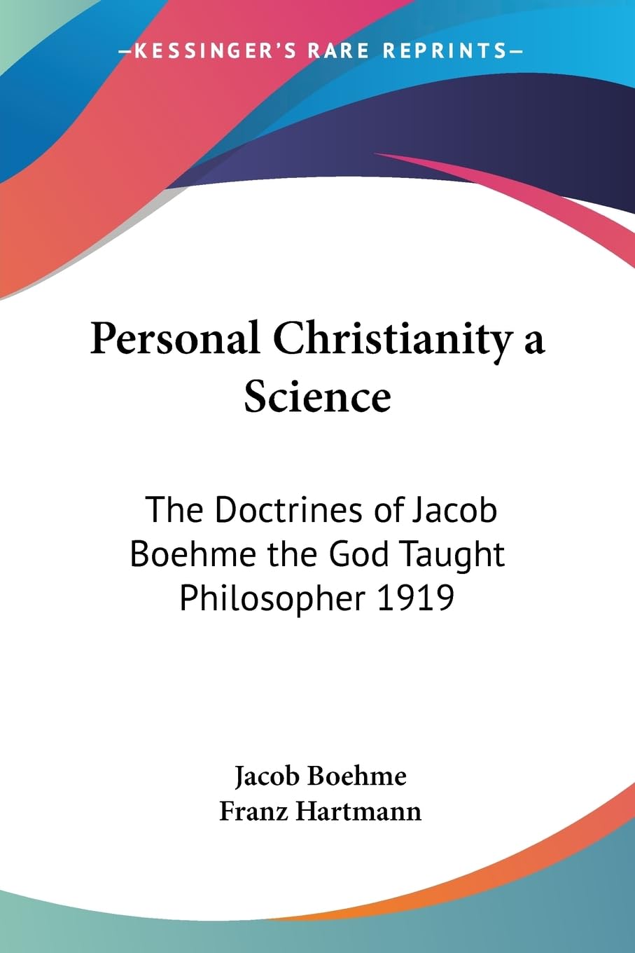 Personal Christianity a Science: The Doctrines of Jacob Boehme the God Taught Philosopher 1919