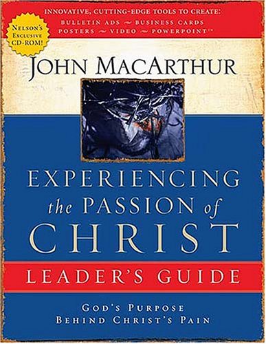 Experiencing the Passion of Christ: God's Purpose Behind Christ's Pain : Leader's Guide