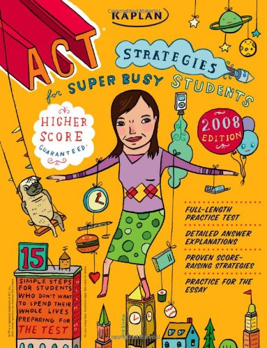 Kaplan ACT Strategies for Super Busy Students 2008 Edition: 15 Simple Steps (for students who don't want to spend their whole lives preparing for the test)