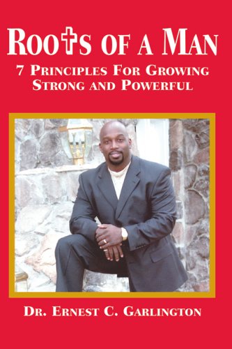 Roots of a Man: 7 Principles for Growing Strong And Powerful