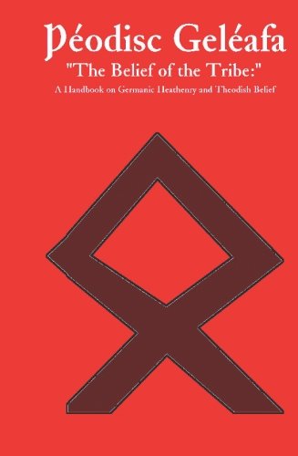 Þéodisc Geléafa "The Belief of the Tribe:": A Handbook on Germanic Heathenry and Theodish Belief